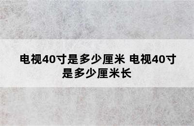 电视40寸是多少厘米 电视40寸是多少厘米长